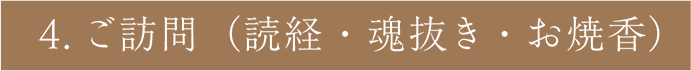 4.ご訪問（読経・魂抜き・お焼香）